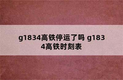 g1834高铁停运了吗 g1834高铁时刻表